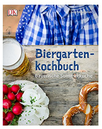 Biergartenkochbuch: Bayerische Sommerküche
