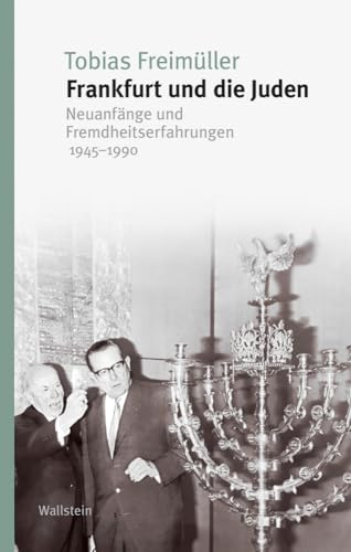 Frankfurt und die Juden: Neuanfänge und Fremdheitserfahrungen 1945-1990 (Beiträge zur Geschichte des 20. Jahrhunderts) (Studien zur Geschichte und Wirkung des Holocaust)