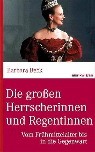 Die großen Herrscherinnen und Regentinnen: Vom Frühmittelalter bis in die Gegenwart (marixwissen)