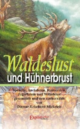 Waldeslust und Hühnerbrust: Sprüche, Anekdoten, Reimereien, Jägerlatein und Witzeleien