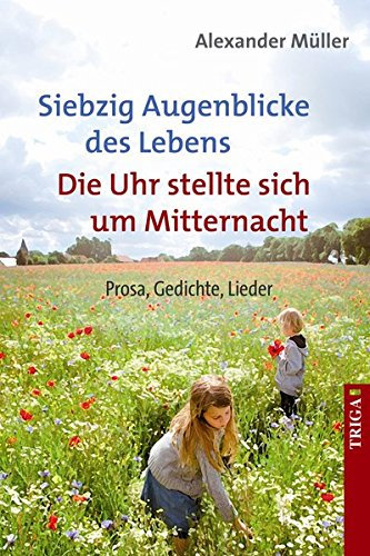 Siebzig Augenblicke des Lebens/Die Uhr stellte sich um Mitternacht: Prosa, Gedichte, Lieder