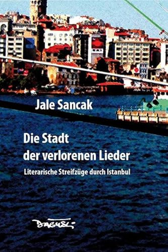 Die Stadt der verlorenen Lieder: Literarische Streifzüge durch Istanbul