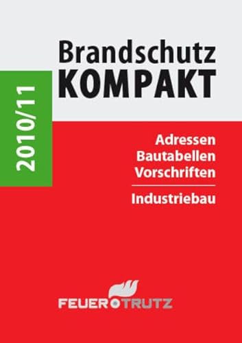 Brandschutz Kompakt 2010/11: Adressen - Bautabellen - Vorschriften Industriebau
