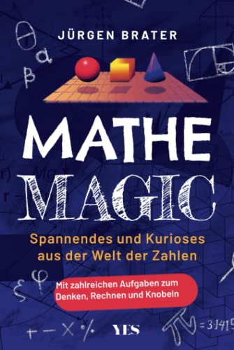 Mathe Magic: Spannendes und Kurioses aus der Welt der Zahlen. Mit zahlreichen Aufgaben zum Denken, Rechnen und Knobeln