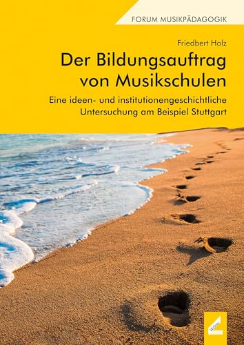 Der Bildungsauftrag von Musikschulen: Eine ideen- und institutionengeschichtliche Untersuchung am Beispiel Stuttgart (Augsburger Schriften)