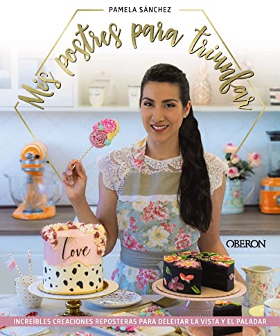 Mis postres para triunfar: Increíbles creaciones reposteras para deleitar la vista y el paladar (Libros singulares)