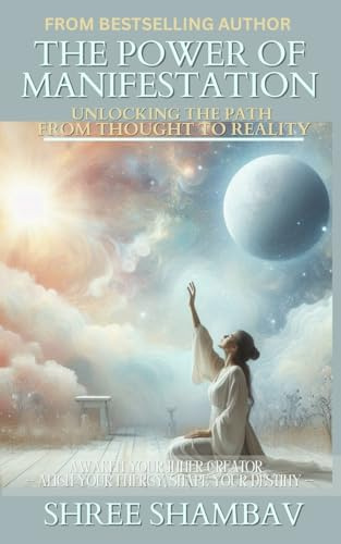THE POWER OF MANIFESTATION: Unlocking The Path From Thought To Reality (Journey of Soul)