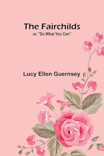 The Fairchilds: or, Do what you can