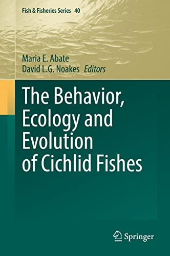 The Behavior, Ecology and Evolution of Cichlid Fishes (Fish & Fisheries Series, 40, Band 40)
