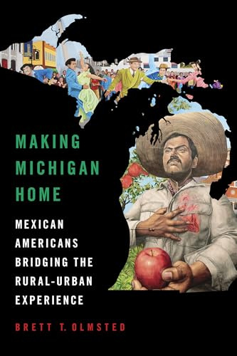 Making Michigan Home: Mexican Americans Bridging the Rural-Urban Experience (Latinos in Chicago and Midwest)