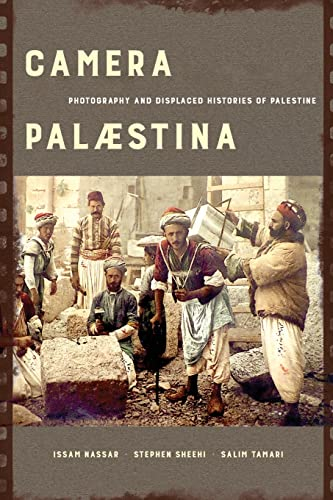 Camera Palaestina: Photography and Displaced Histories of Palestine (New Directions in Palestinian Studies, 5, Band 5)