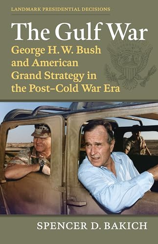The Gulf War: George H. W. Bush and American Grand Strategy in the Post-Cold War Era (Landmark Presidential Decisions)