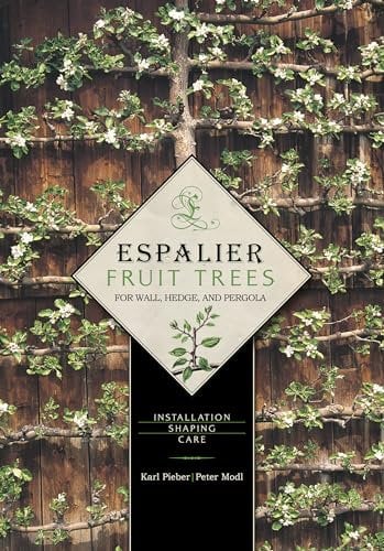 Espalier Fruit Trees for Wall, Hedge & Pergola: Installation * Shaping * Care