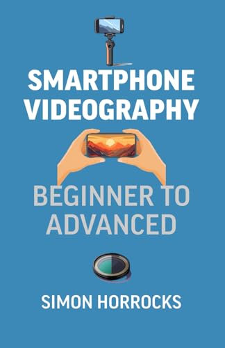 Smartphone Videography: Beginner to Advanced