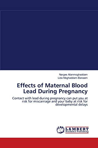 Effects of Maternal Blood Lead During Pregnancy: Contact with lead during pregnancy can put you at risk for miscarriage and your baby at risk for developmental delays