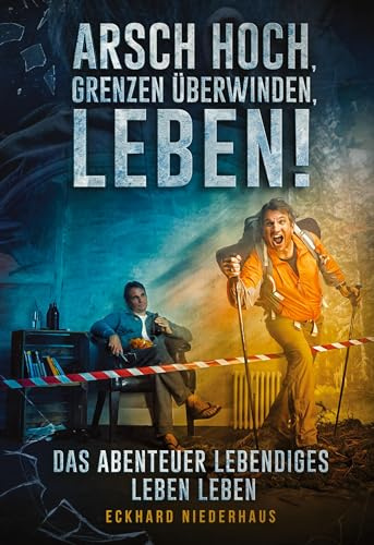 Arsch hoch, Grenzen überwinden, leben!: Das Abenteuer lebendiges Leben leben