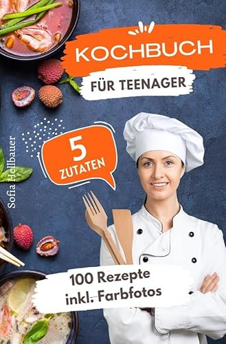 Kochbuch für Teenager 5 Zutaten: 100 Rezepte inkl. Farbfotos – Kleiner Aufwand, großer Genuss