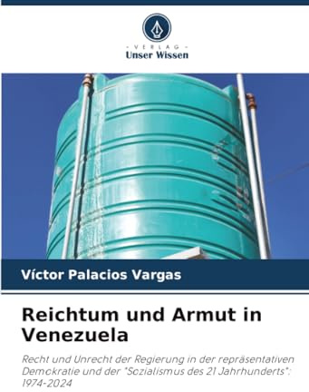 Reichtum und Armut in Venezuela: Recht und Unrecht der Regierung in der repräsentativen Demokratie und der Sozialismus des 21 Jahrhunderts: 1974-2024