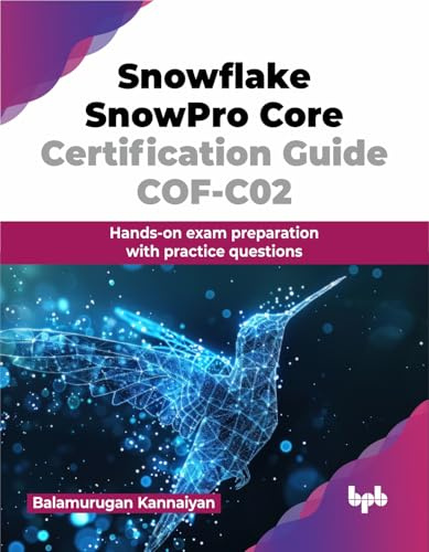 Snowflake SnowPro Core Certification Guide COF-C02: Hands-on exam preparation with practice questions (English Edition)