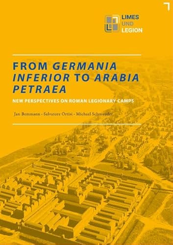 From Germania Inferior to Arabia Petraea: New Perspectives on Roman Legionary Camps (Limes und Legion)