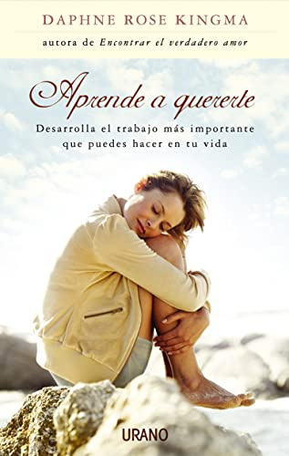 Aprende a quererte : desarrolla el trabajo más importante que puedes hacer en la vida (Crecimiento personal)