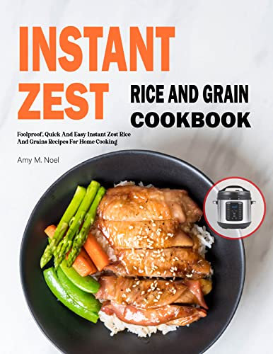 Instant Zest Rice And Grain Cookbook: Foolproof, Quick And Easy Instant Zest Rice And Grains Recipes For Home Cooking