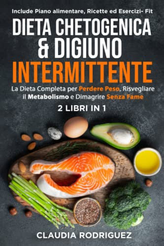 Dieta chetogenica e digiuno intermittente 2 libri in 1: La dieta completa per dimagrire velocemente, risvegliare il metabolismo e dimagrire senza fame. Piano alimentare e ricette incluse.