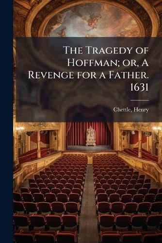 The Tragedy of Hoffman; or, A Revenge for a Father. 1631