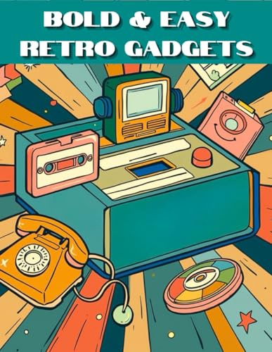 Bold and EASY Retro Gadgets Coloring Book for Adults and Teens:: Nostalgic Collection of Vintage Electronics and Iconic Retro Items from the 80s and 90s for Relaxation, Creativity, and Stress Relief