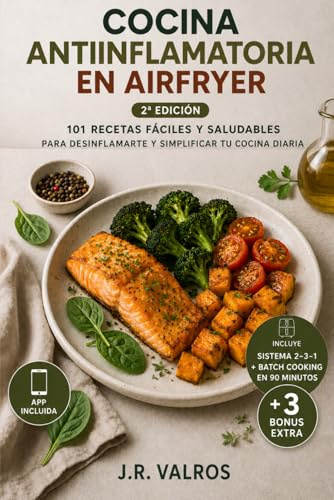 COCINA ANTIINFLAMATORIA EN AIRFRYER: 101 RECETAS FÁCILES Y SALUDABLES PARA DESINFLAMARTE Y SIMPLIFICAR TU COCINA DIARIA