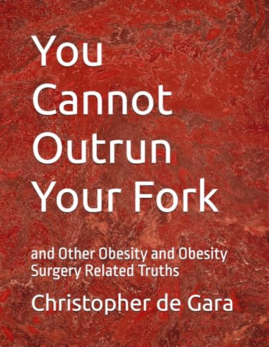 You Cannot Outrun Your Fork: and Other Obesity and Obesity Surgery Related Truths