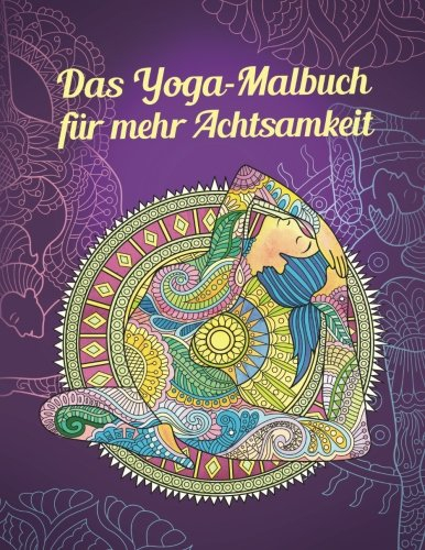 Das Yoga-Malbuch für mehr Achtsamkeit: Finde deine innere Ruhe durch Mandala-Therapie (Yoga-Posen, Meditation, Zen)