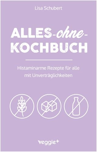 Alles-ohne-Kochbuch: Histaminarme Rezepte für alle mit Unverträglichkeiten (Histaminarme Ernährung bei Histaminintoleranz und ... in einem Kochbuch) (Alles-ohne-Kochbücher)