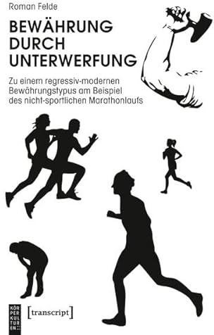 Bewährung durch Unterwerfung: Zu einem regressiv-modernen Bewährungstypus am Beispiel des nicht-sportlichen Marathonlaufs (KörperKulturen)