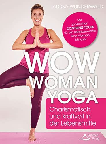 Wow Woman Yoga: Charismatisch und kraftvoll in der Lebensmitte Mit Yoga und Coaching das Frausein neu entdecken