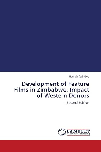 Development of Feature Films in Zimbabwe: Impact of Western Donors: - Second Edition