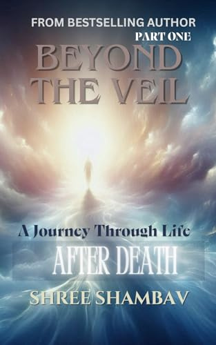 Beyond the Veil: A Journey Through Life After Death: A Journey Through Life After Death - Part One (Journey of Soul)