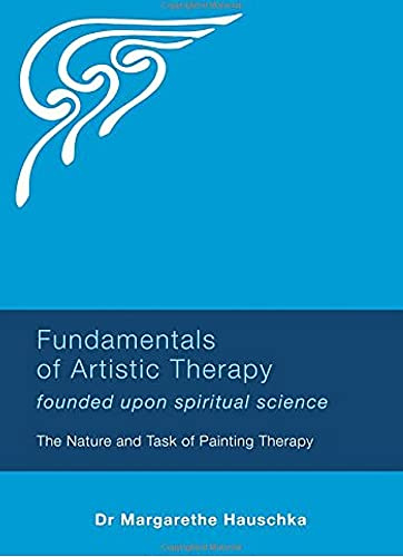 Fundamentals of Artistic Therapy: Founded upon Spiritual Science: The Nature and Task of Painting Therapy
