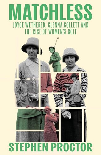 Matchless: Joyce Wethered, Glenna Collett and the Rise of Women’s Golf