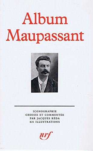 Album Maupassant: ICONOGRAPHIE COMMENTEE (ALBUMS DE LA PLEIADE)