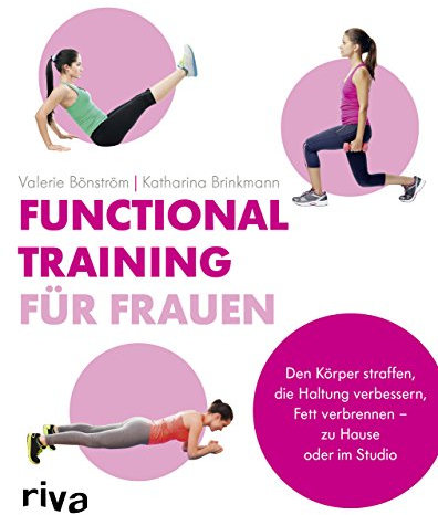 Functional Training für Frauen: Den Körper straffen, die Haltung verbessern, Fett verbrennen – zu Hause oder im Studio