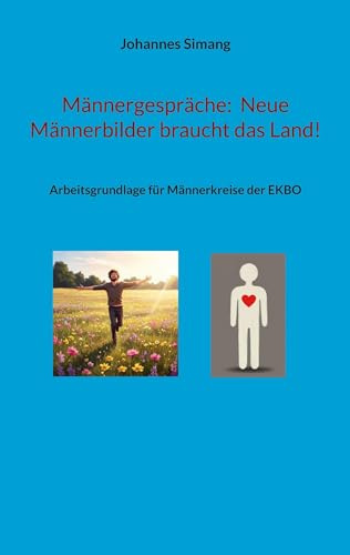 Männergespräche: Neue Männerbilder braucht das Land!: Arbeitsgrundlage für Männerkreise der EKBO