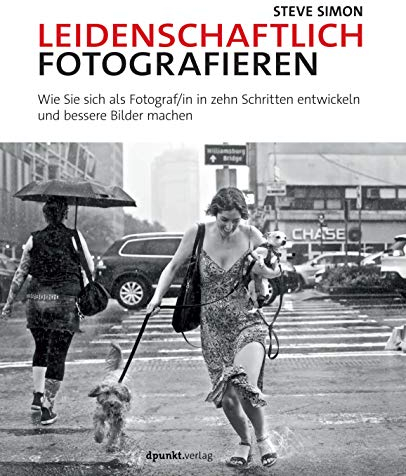 Leidenschaftlich fotografieren: Wie Sie sich als Fotograf/in in zehn Schritten entwickeln und bessere Bilder machen
