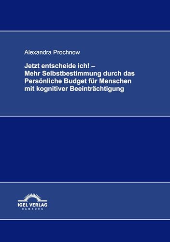 Jetzt entscheide ich! - Mehr Selbstbestimmung durch das Persönliche Budget für Menschen mit kognitiver Beeinträchtigung