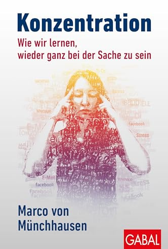 Konzentration: Wie wir lernen, wieder ganz bei der Sache zu sein (Dein Leben)