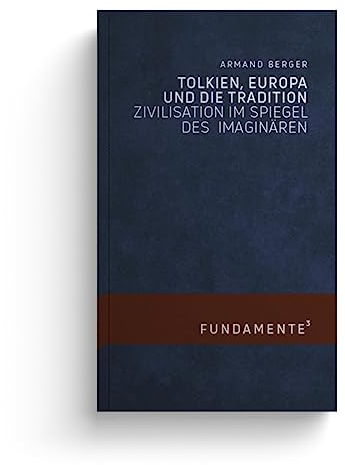 Tolkien, Europa und die Tradition: Zivilisation im Spiegel des Imaginären (FUNDAMENTE)