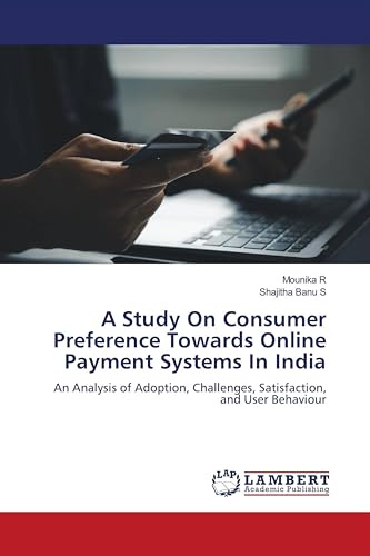 A Study On Consumer Preference Towards Online Payment Systems In India: An Analysis of Adoption, Challenges, Satisfaction, and User Behaviour
