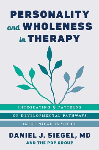 Personality and Wholeness in Therapy: Integrating 9 Patterns of Developmental Pathways in Clinical Practice: 0 (Norton Series on Interpersonal Neurobiology)