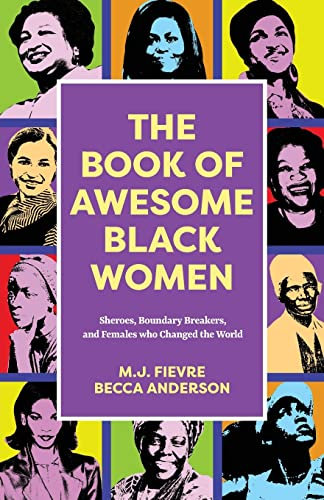 The Book of Awesome Black Women: Sheroes, Boundary Breakers, and Females who Changed the World (Historical Black Women Biographies) (Ages 13-18) (Awesome Books)