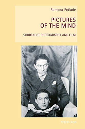 Pictures of the Mind: Surrealist Photography and Film: 5 (New Studies in European Cinema)